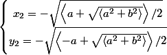 \left\lbrace\begin{matrix} x_{2}=-\sqrt{\left<a+\sqrt{\left<a^2+b^2 \right>} \right>/2}\\ y_{2}=-\sqrt{\left<-a+\sqrt{\left<a^2+b^2 \right>} \right>/2} \end{matrix}\right.